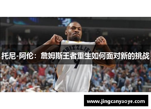 托尼-阿伦：詹姆斯王者重生如何面对新的挑战