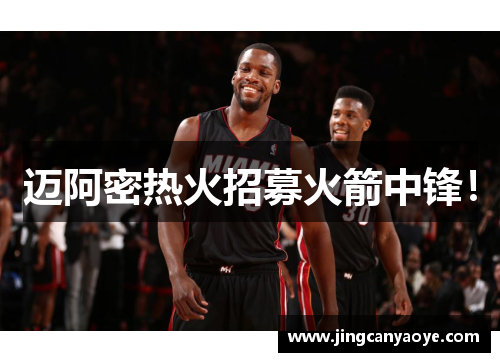 迈阿密热火招募火箭中锋！
