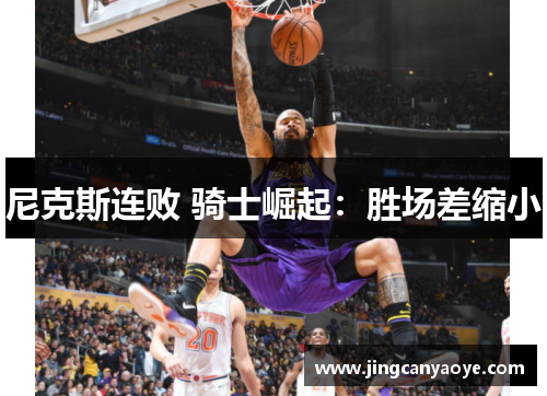 尼克斯连败 骑士崛起：胜场差缩小